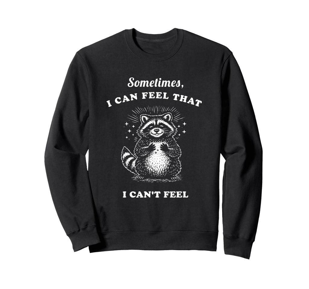 Funny Raccoon Sometimes I Can Feel Sweatshirt - Novelty Apparel Unisex - T-Shirt, Sweatshirt, Hoodie