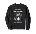 Funny Raccoon Sometimes I Can Feel Sweatshirt - Novelty Apparel Unisex - T-Shirt, Sweatshirt, Hoodie
