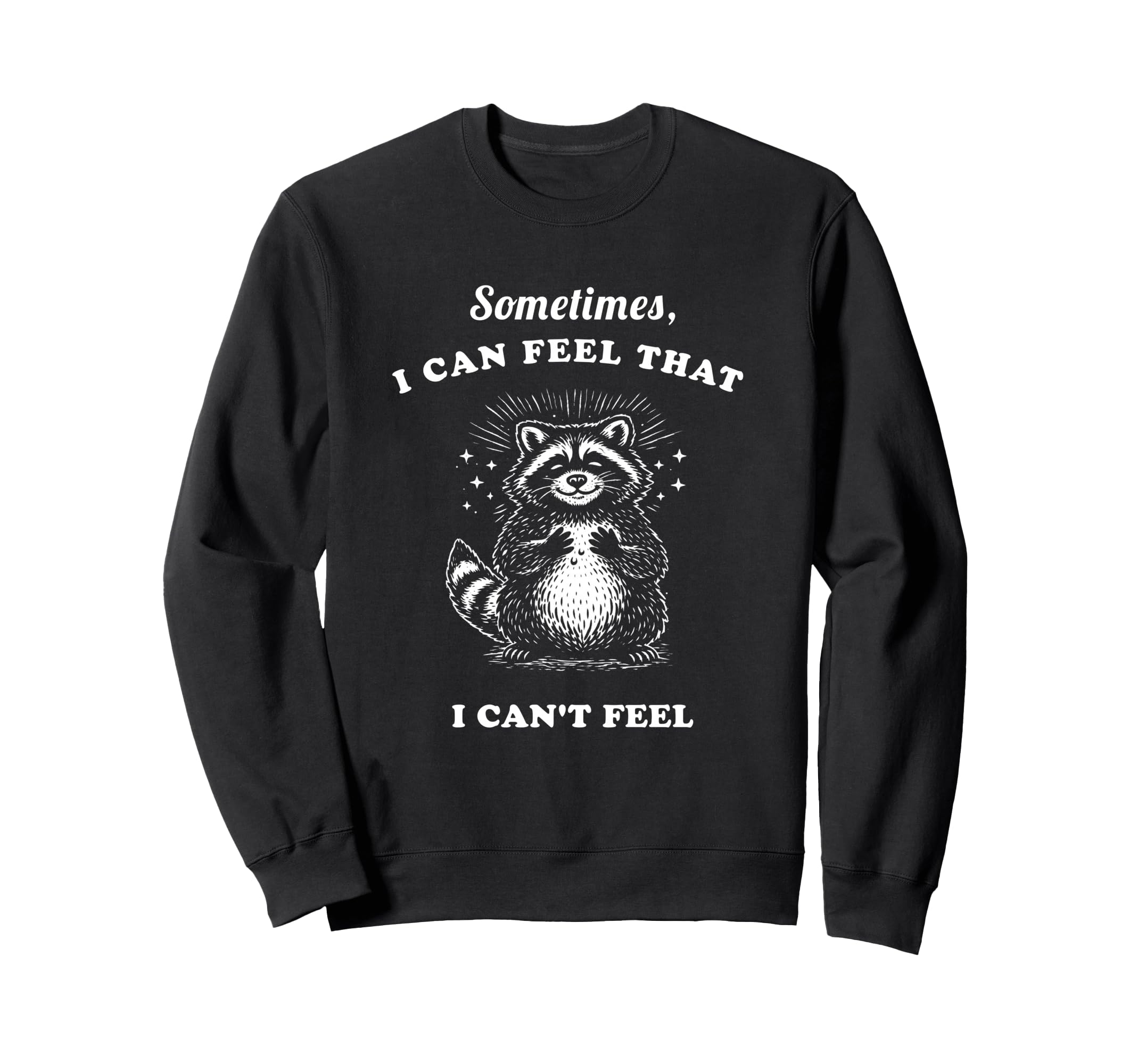 Funny Raccoon Sometimes I Can Feel Sweatshirt - Novelty Apparel Unisex - T-Shirt, Sweatshirt, Hoodie