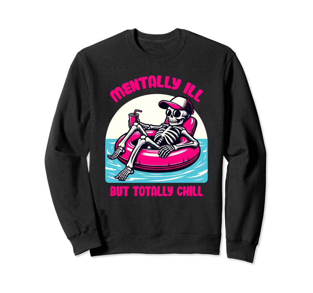 Mentally Ill But Totally Chill Funny Sweatshirt - Unique Graphic Men Women - T-Shirt, Sweatshirt, Hoodie