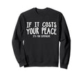 If It Costs Your Peace Its Too Sweatshirt - Casual Everyday Wear Unisex - T-Shirt, Sweatshirt, Hoodie