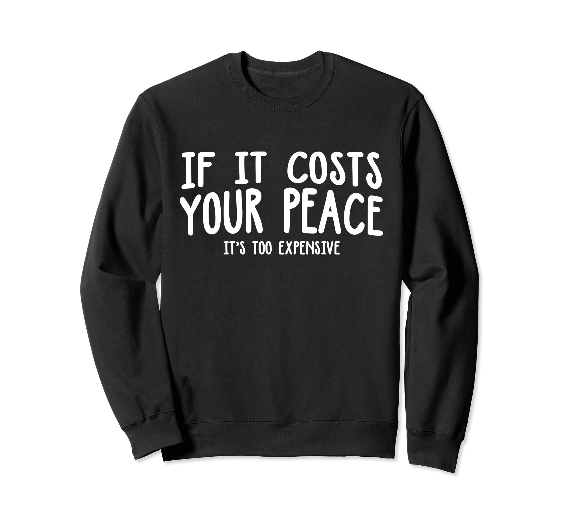 If It Costs Your Peace Its Too Sweatshirt - Casual Everyday Wear Unisex - T-Shirt, Sweatshirt, Hoodie