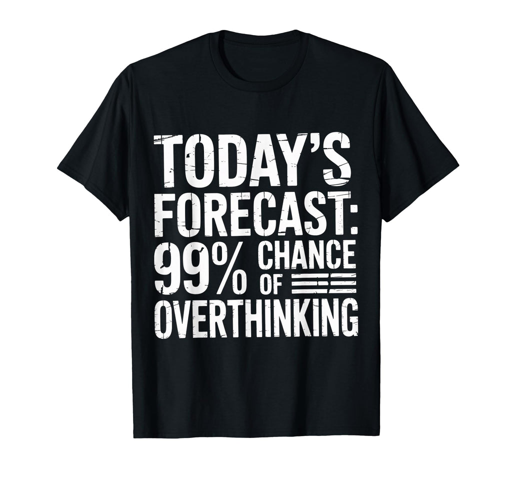 Todays Forecast 99 Chance T-Shirt - Casual Everyday Wear Unisex - T-Shirt, Sweatshirt, Hoodie