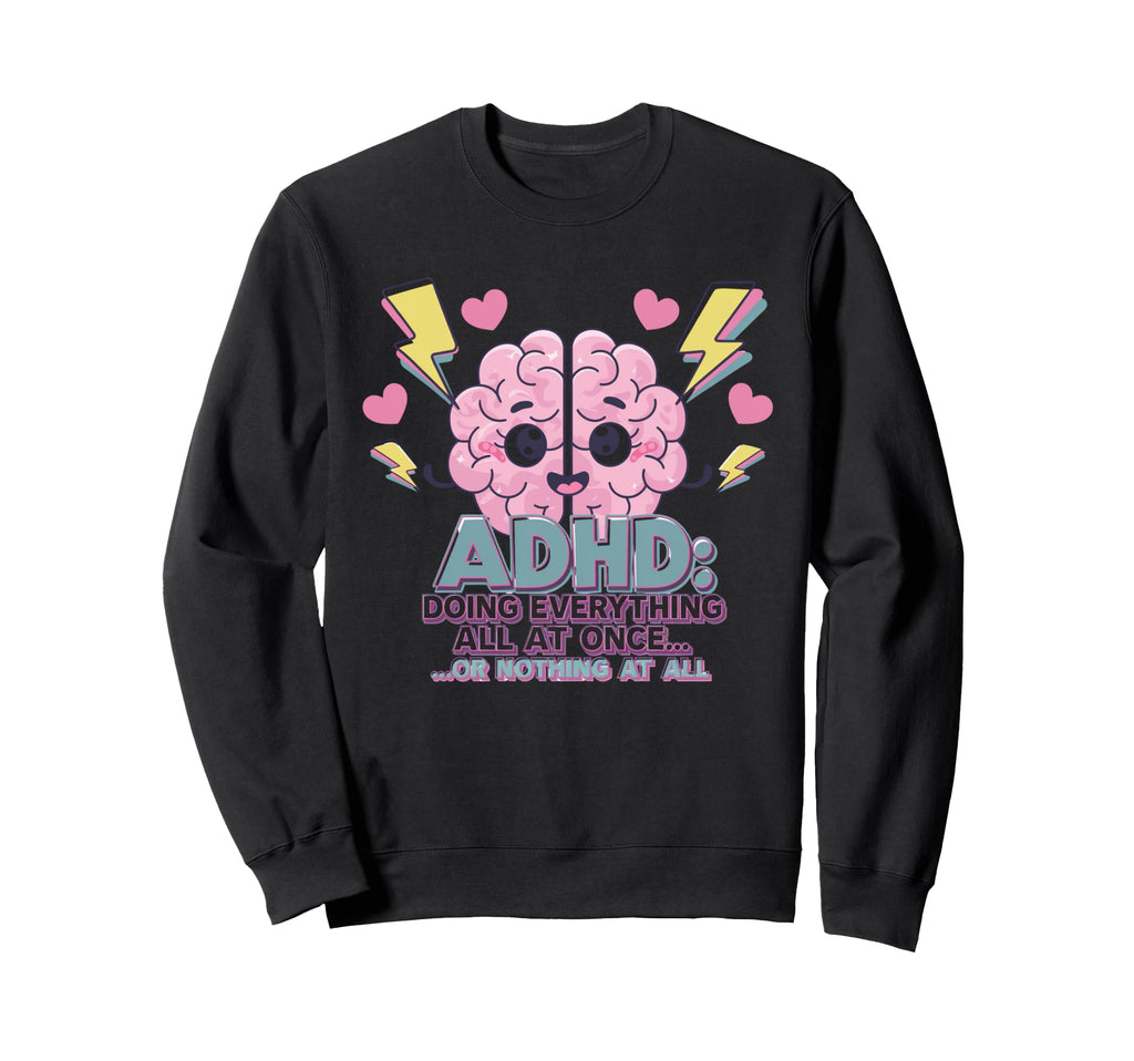 Adhd Doing Everything Or Nothing Sweatshirt - Aesthetic Graphic Unisex - T-Shirt, Sweatshirt, Hoodie
