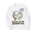 Hold Let Me Overthink This Sweatshirt - Casual Everyday Wear Men Women - T-Shirt, Sweatshirt, Hoodie
