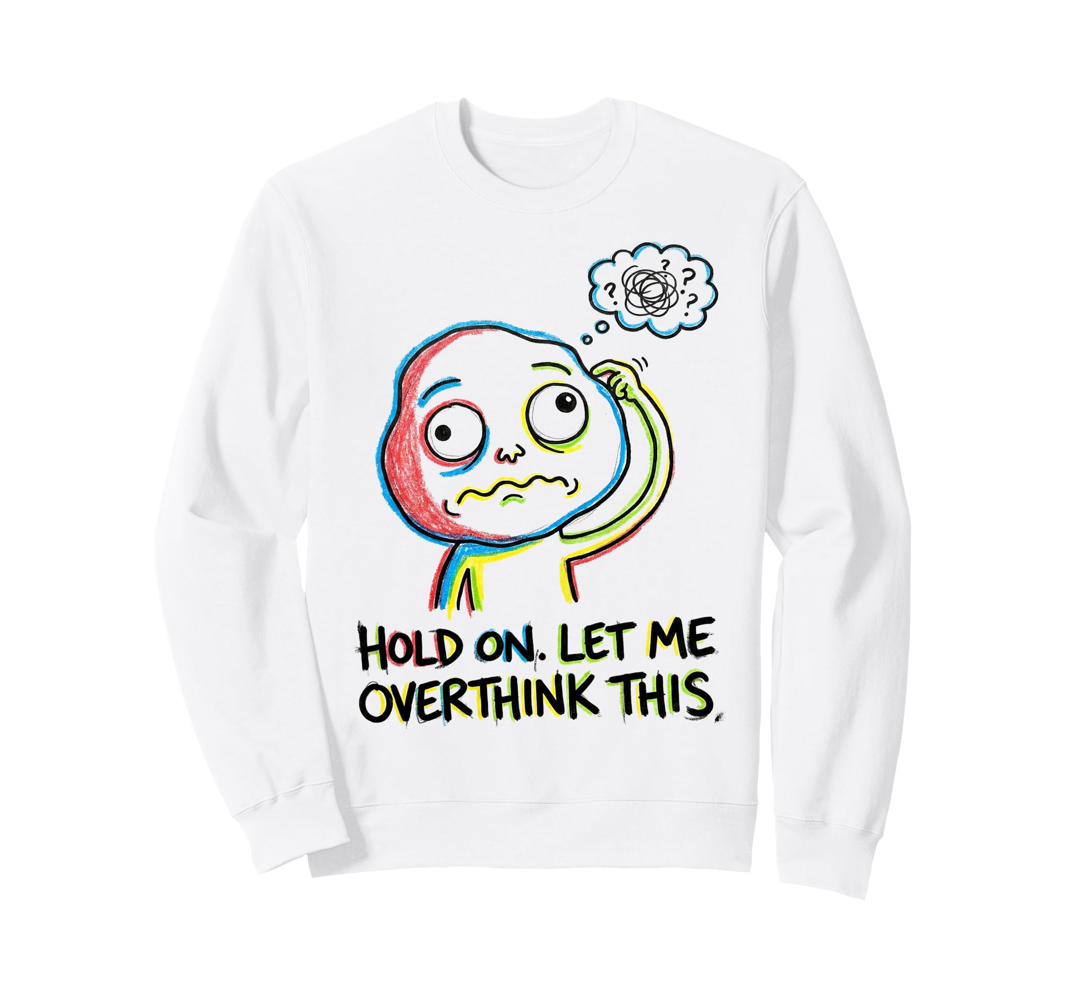 Hold Let Me Overthink This Sweatshirt - Casual Everyday Wear Men Women - T-Shirt, Sweatshirt, Hoodie