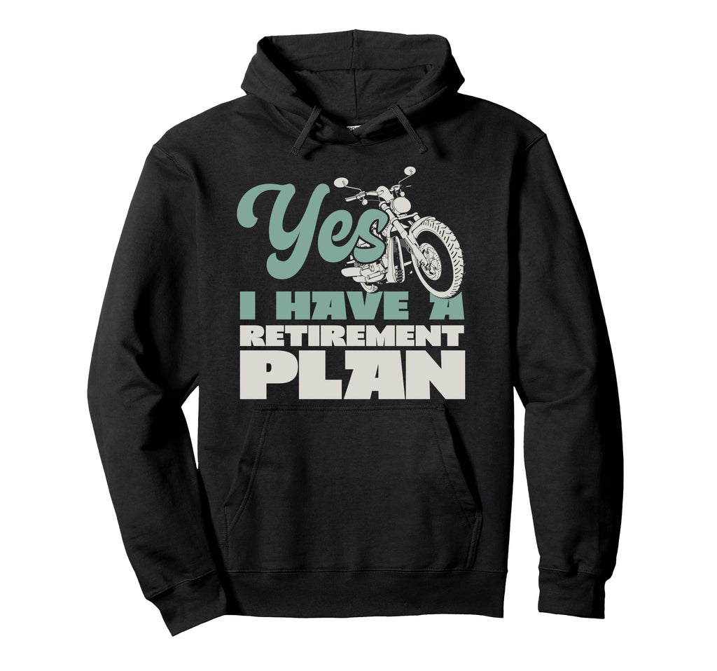 Motorcycle Biker Retired Yes I Have Hoodie - Novelty Apparel Men Women - T-Shirt, Sweatshirt, Hoodie