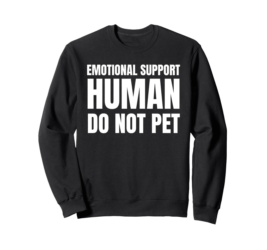 Emotional Support Human Do Not Pet Funny Sweatshirt - Trendy Graphic Unisex - T-Shirt, Sweatshirt, Hoodie