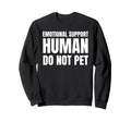 Emotional Support Human Do Not Pet Funny Sweatshirt - Trendy Graphic Unisex - T-Shirt, Sweatshirt, Hoodie