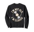 Im Not Old Im Vinyl Music Record Sweatshirt - Novelty Apparel Unisex - T-Shirt, Sweatshirt, Hoodie