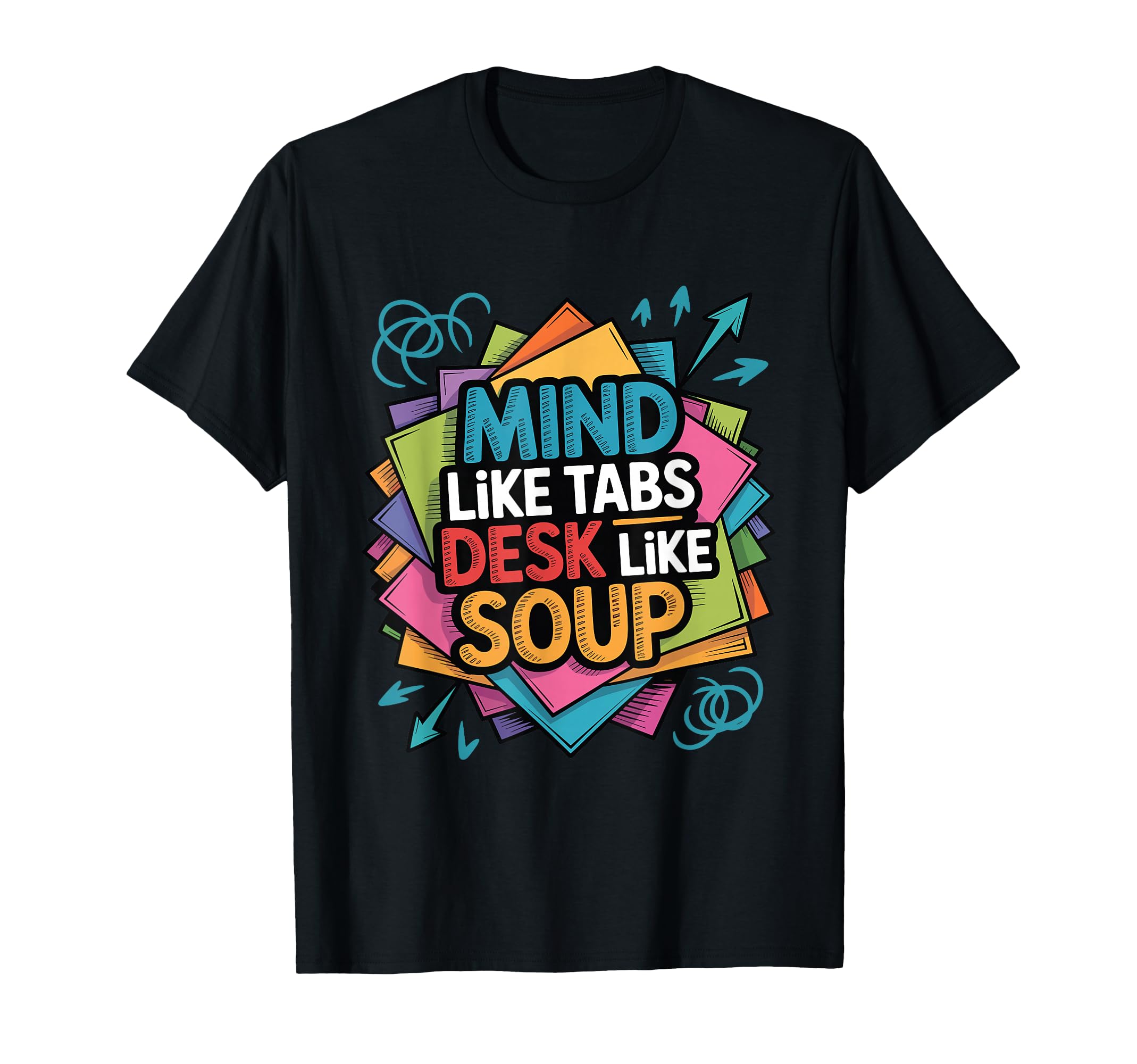 Mind Like Tabs Desk Like Soup Funny T-Shirt - Minimalist Print Unisex - T-Shirt, Sweatshirt, Hoodie