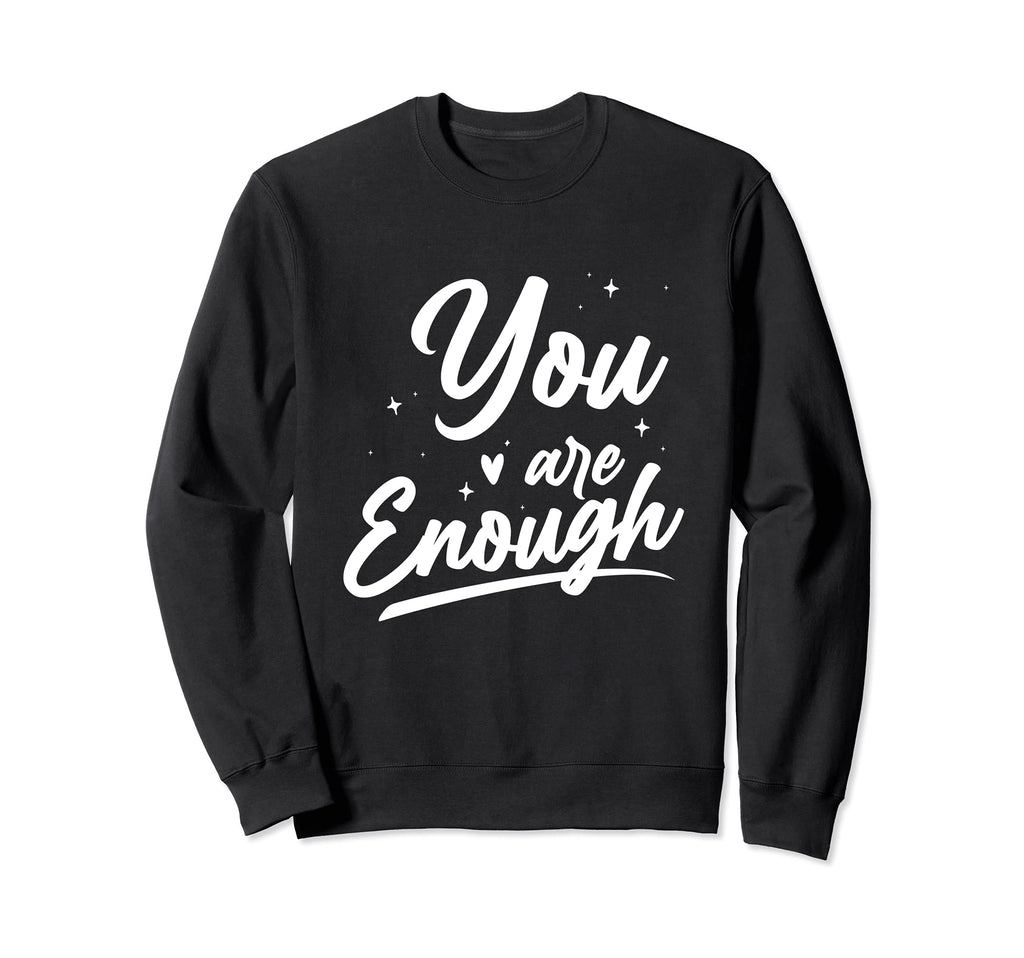 You Are Enough Mental Health Awareness Sweatshirt - Graphic Print Unisex - T-Shirt, Sweatshirt, Hoodie
