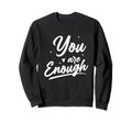 You Are Enough Mental Health Awareness Sweatshirt - Graphic Print Unisex - T-Shirt, Sweatshirt, Hoodie