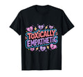 Toxically Empathetic Burnout Awareness T-Shirt - Streetwear Style Men Women - T-Shirt, Sweatshirt, Hoodie