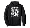 Heavy Self Love Self Care New Mom Best Hoodie - Graphic Print for Adults - T-Shirt, Sweatshirt, Hoodie