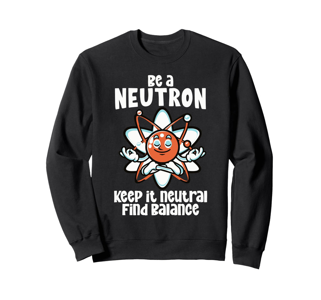 Be Neutron Keep It Neutral Mindfulness Sweatshirt - Unique Graphic Unisex - T-Shirt, Sweatshirt, Hoodie