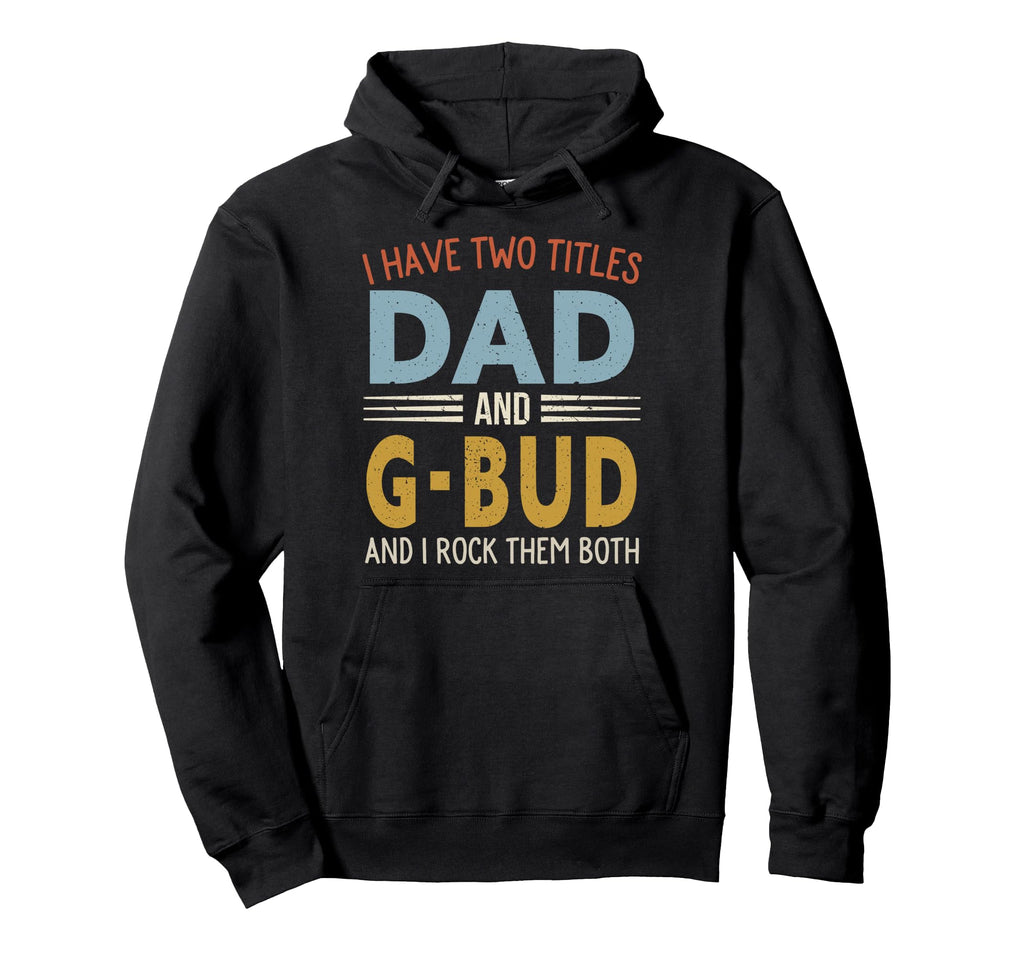 I Have Two Titles Dad And G Bud Fathers Hoodie - Aesthetic Graphic Unisex - T-Shirt, Sweatshirt, Hoodie