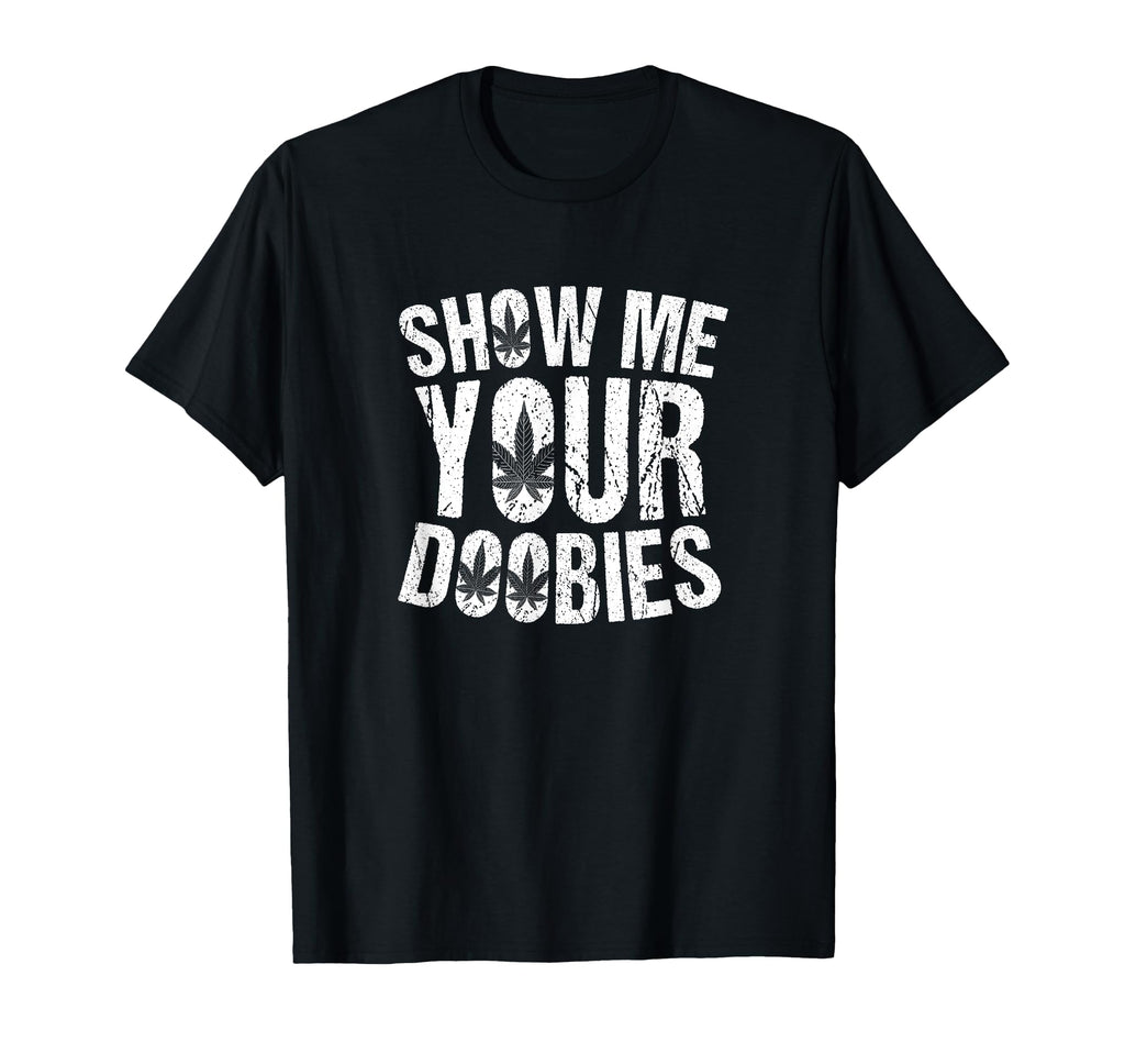 Show Me Your Doobies Distressed Weed T-Shirt - Minimalist Print Men Women - T-Shirt, Sweatshirt, Hoodie