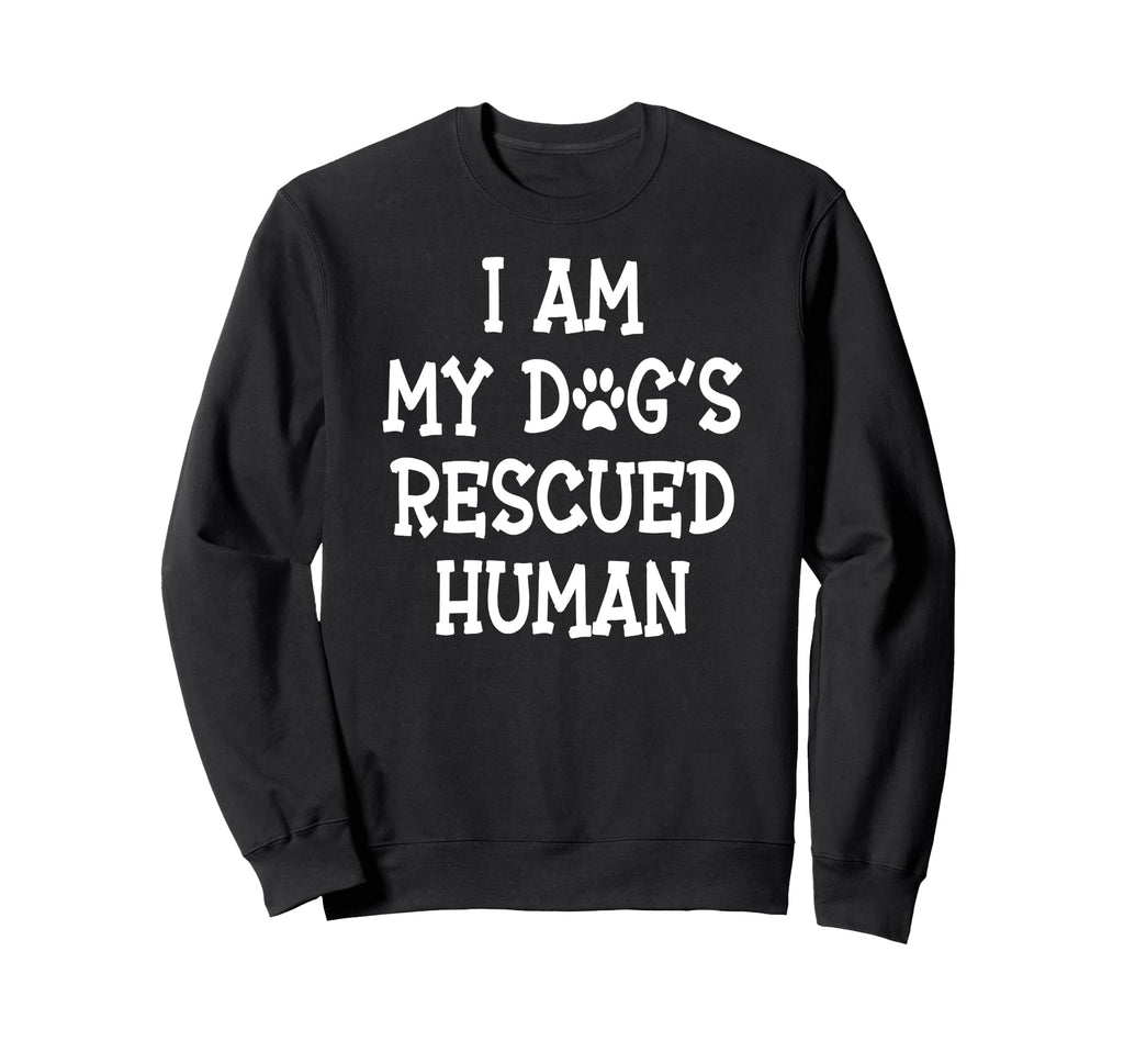 I Am My Dogs Rescued Human Dogs Sweatshirt - Graphic Print Men Women - T-Shirt, Sweatshirt, Hoodie