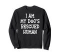 I Am My Dogs Rescued Human Dogs Sweatshirt - Graphic Print Men Women - T-Shirt, Sweatshirt, Hoodie