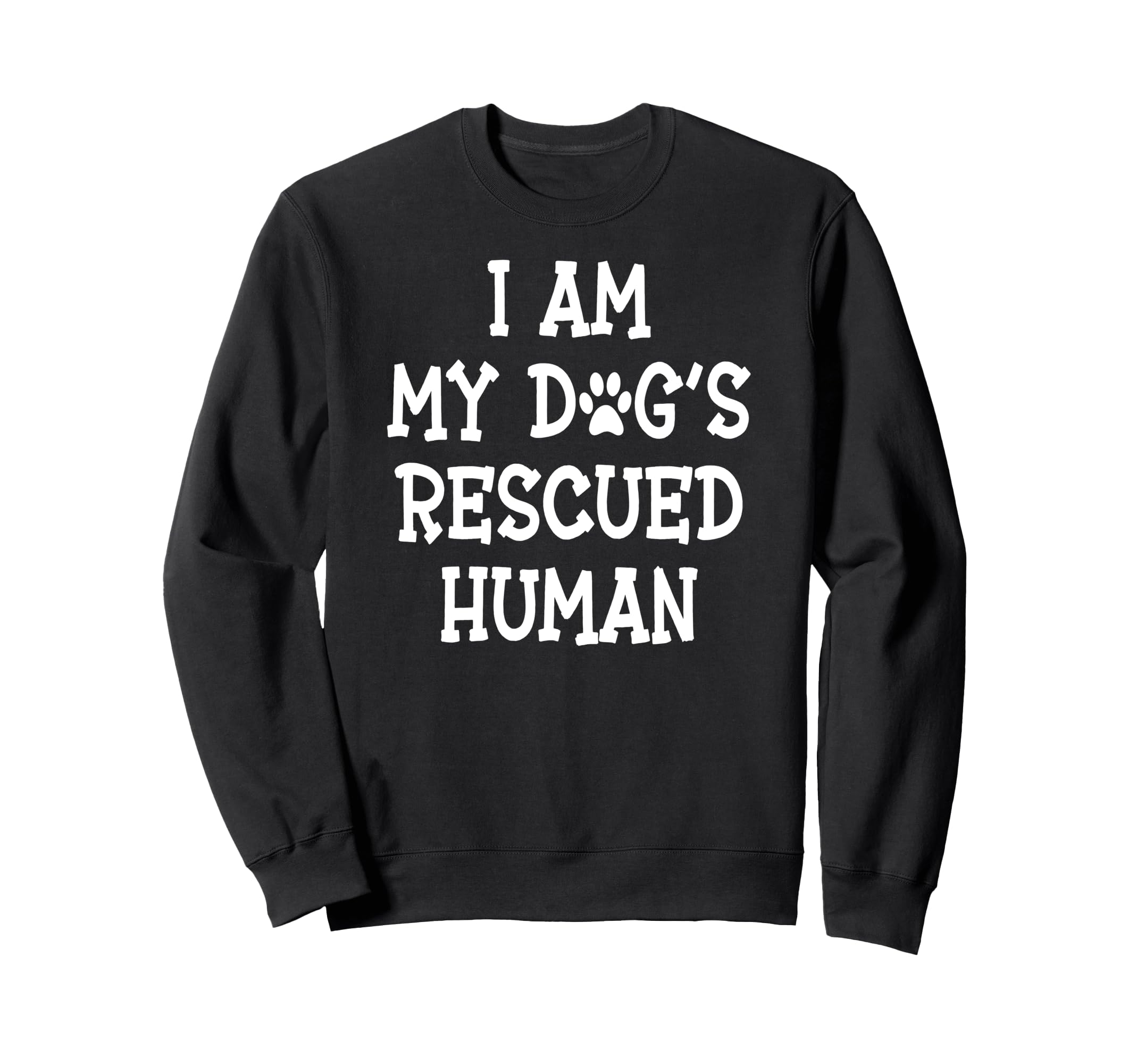 I Am My Dogs Rescued Human Dogs Sweatshirt - Graphic Print Men Women - T-Shirt, Sweatshirt, Hoodie