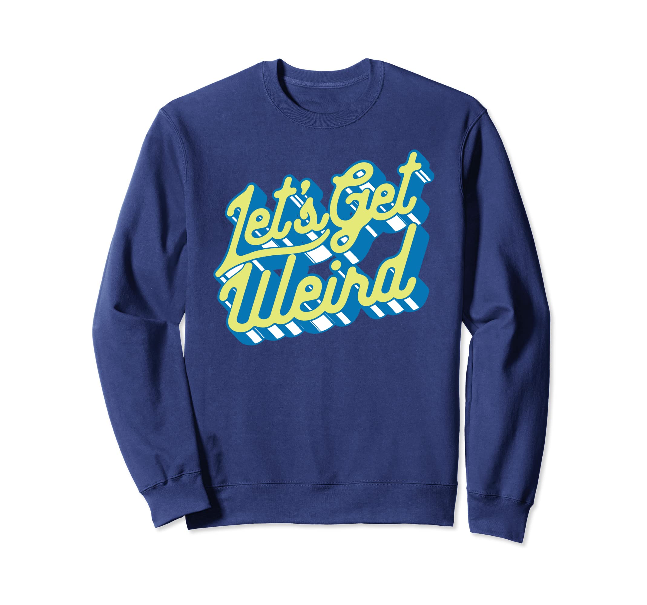 Lets Get Weird Funny Party 80S Sweatshirt - Novelty Apparel Men Women - T-Shirt, Sweatshirt, Hoodie