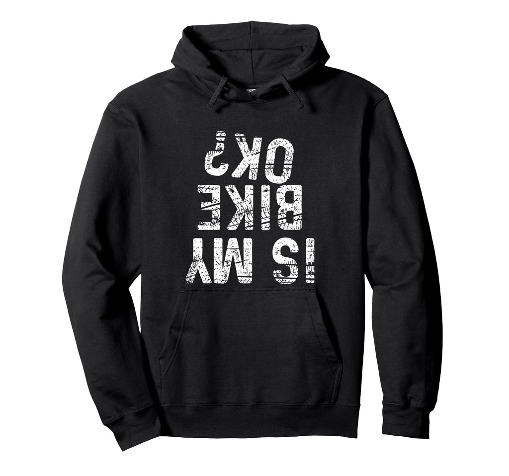 Is My Bike Ok Funny Motorcycle Dirt Hoodie - Streetwear Style Men Women - T-Shirt, Sweatshirt, Hoodie