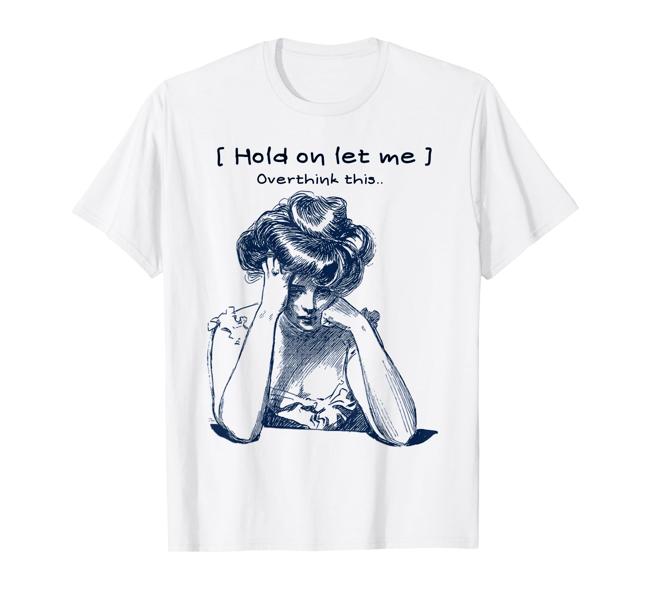 Funny Overthinker Hold Let Me Overthink T-Shirt - Trendy Graphic Unisex - T-Shirt, Sweatshirt, Hoodie