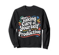 Taking Care Yourself Is Productive Sweatshirt - Custom Art Print for Adults - T-Shirt, Sweatshirt, Hoodie