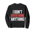 I Dont Overthink Anything Mindset Sweatshirt - Streetwear Style for Adults - T-Shirt, Sweatshirt, Hoodie