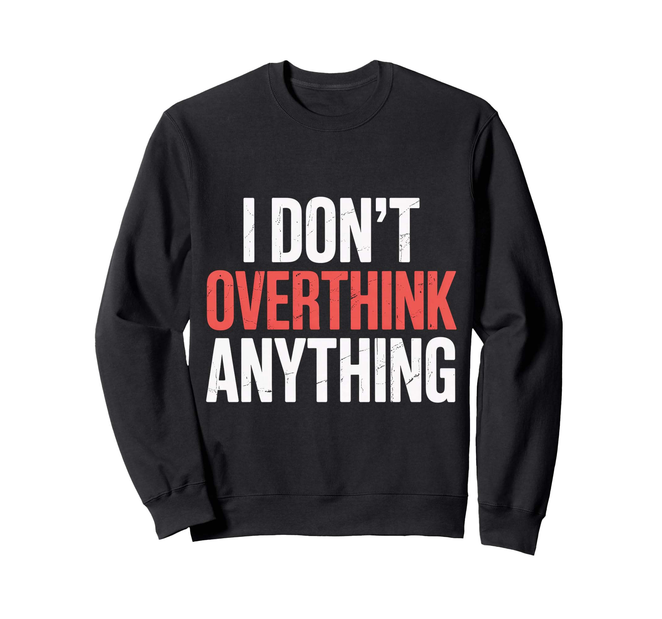 I Dont Overthink Anything Mindset Sweatshirt - Streetwear Style for Adults - T-Shirt, Sweatshirt, Hoodie