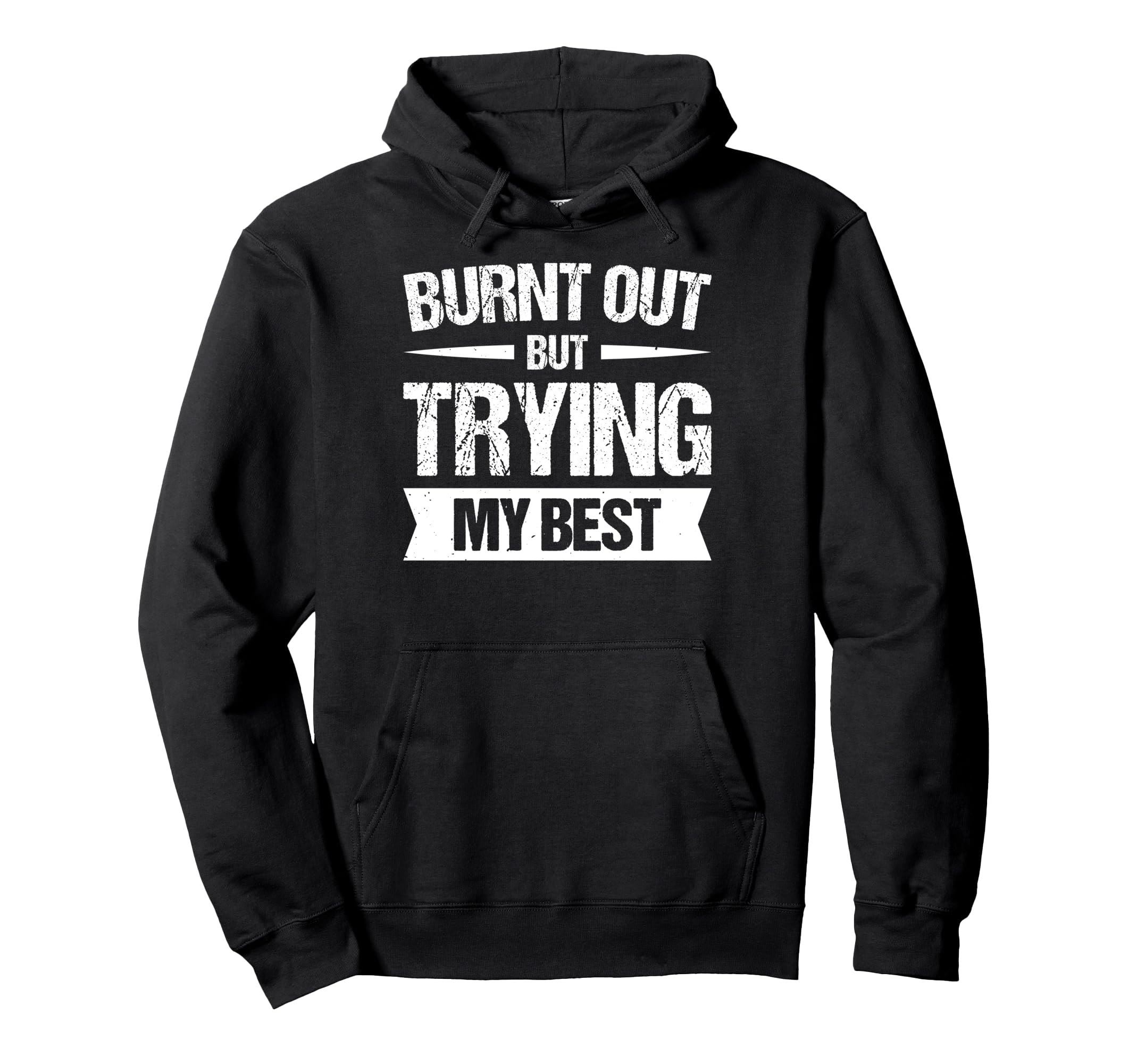 Burnt Out But Trying My Best Hoodie - Unique Graphic Men Women - T-Shirt, Sweatshirt, Hoodie