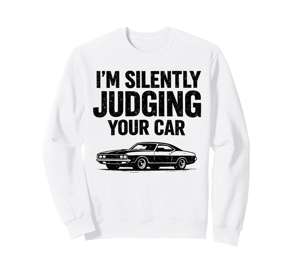 Im Silently Judging Your Car Funny Sweatshirt - Streetwear Style Unisex - T-Shirt, Sweatshirt, Hoodie