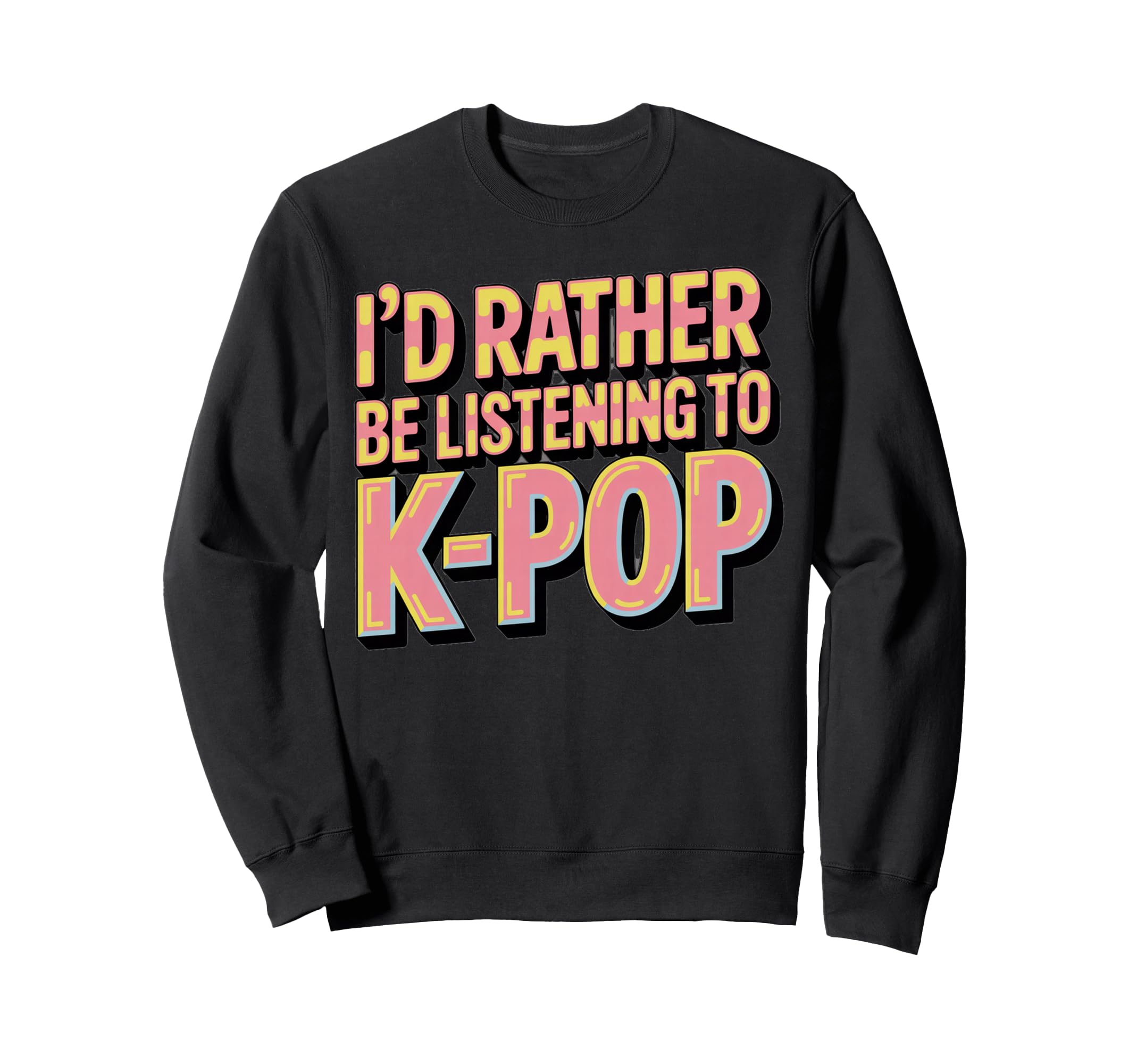 K Pop Fandom Typography Sweatshirt - Fun Novelty Design Unisex - T-Shirt, Sweatshirt, Hoodie