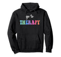 Go To Therapy Self Care Mental Health Hoodie - Streetwear Style Unisex - T-Shirt, Sweatshirt, Hoodie