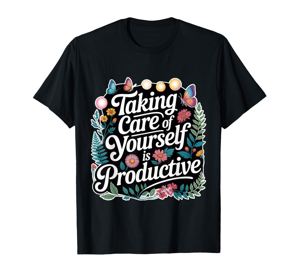 Taking Care Yourself Is T-Shirt - Casual Everyday Wear for Adults - T-Shirt, Sweatshirt, Hoodie