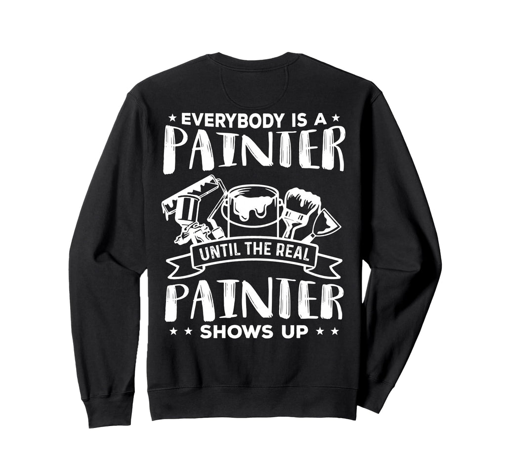 Everybody Is Painter Until Real Sweatshirt - Graphic Print for Adults - T-Shirt, Sweatshirt, Hoodie