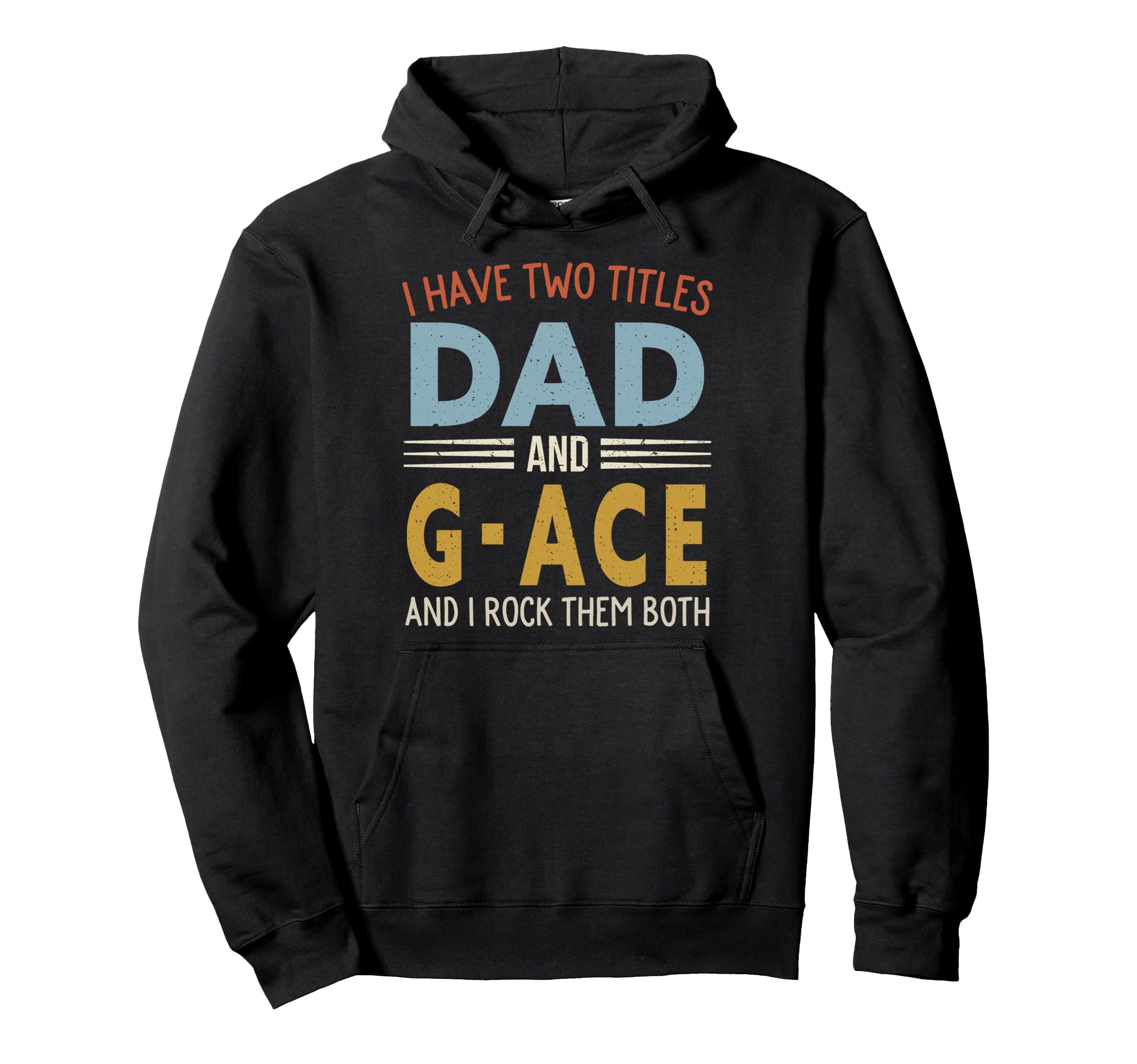 I Have Two Titles Dad And G Ace Fathers Day Hoodie - Trendy Graphic Unisex - T-Shirt, Sweatshirt, Hoodie