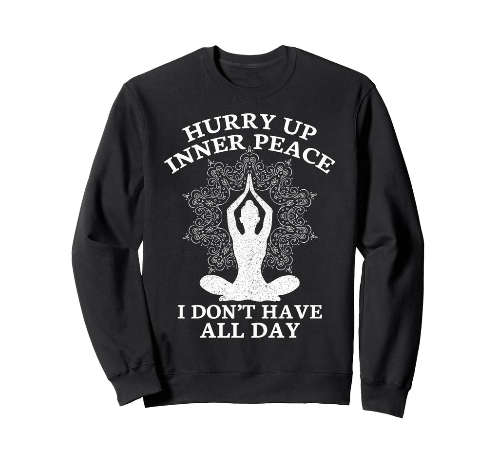 Hurry Up Inner Peace I Dont Have All Sweatshirt - Streetwear Style Unisex - T-Shirt, Sweatshirt, Hoodie