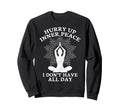 Hurry Up Inner Peace I Dont Have All Sweatshirt - Streetwear Style Unisex - T-Shirt, Sweatshirt, Hoodie