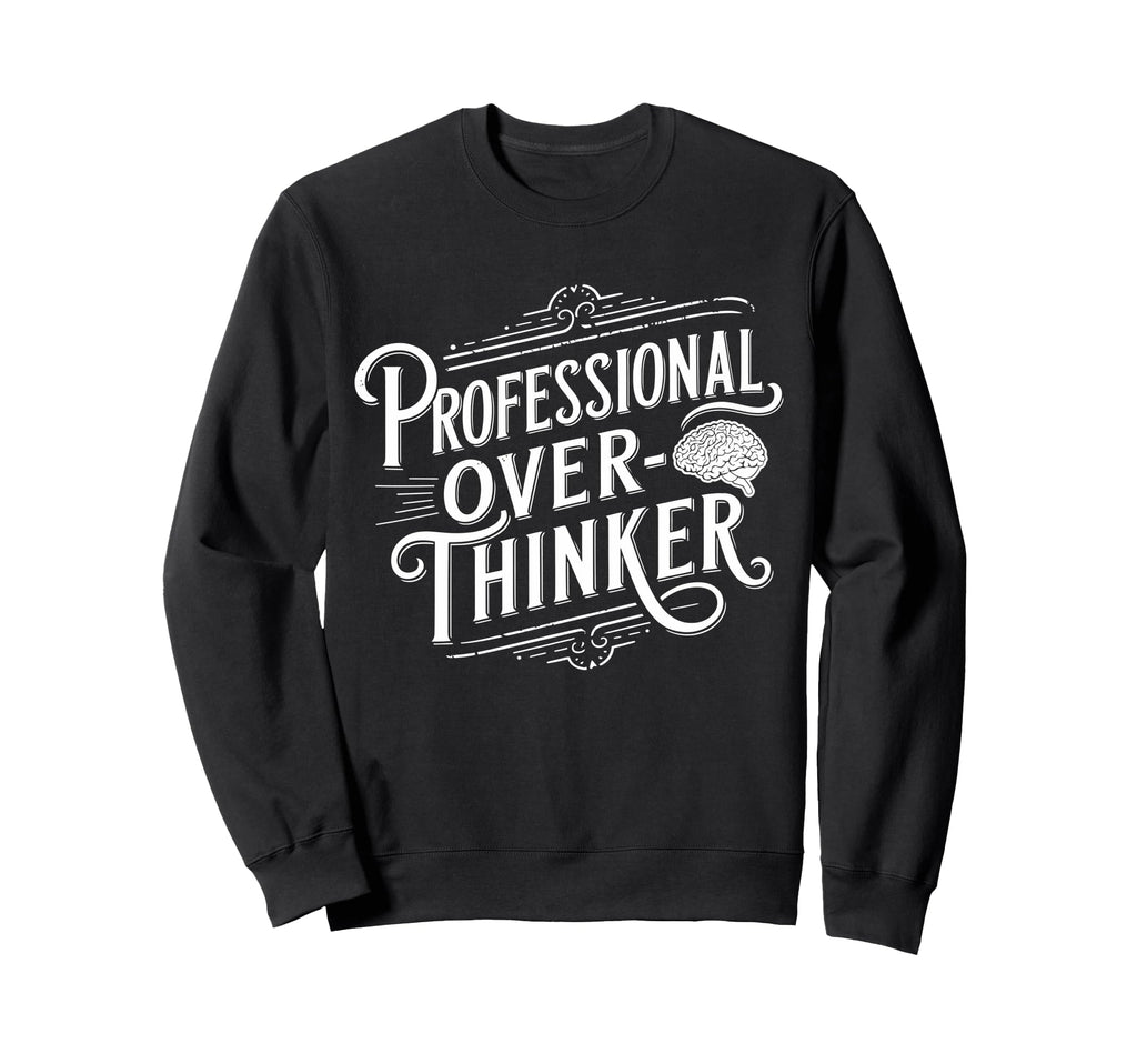 Professional Overthinker Anxiety Sweatshirt - Fun Novelty Design Unisex - T-Shirt, Sweatshirt, Hoodie