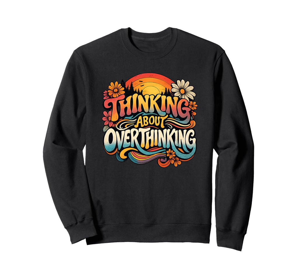 Thinking About Overthinking Sunset Sweatshirt - Novelty Apparel Unisex - T-Shirt, Sweatshirt, Hoodie