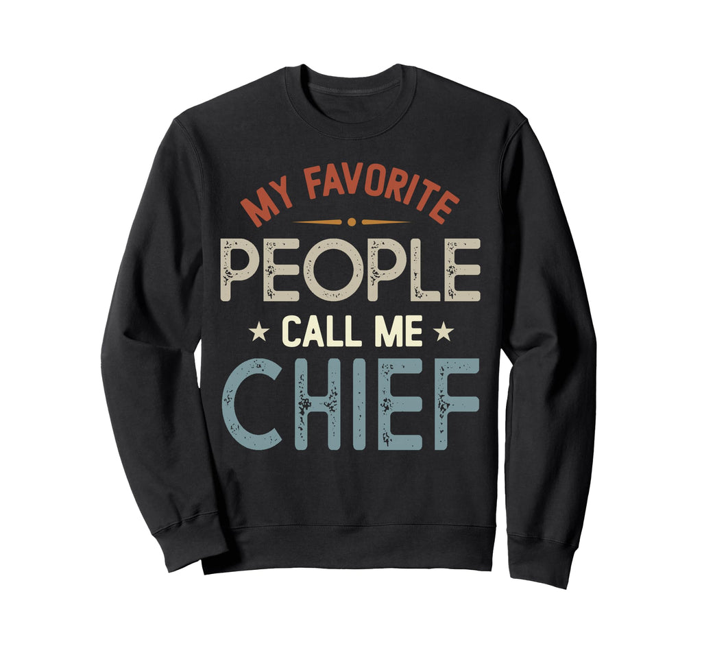 My Favorite People Call Me Chief Sweatshirt - Unique Graphic Men Women - T-Shirt, Sweatshirt, Hoodie