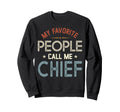 My Favorite People Call Me Chief Sweatshirt - Unique Graphic Men Women - T-Shirt, Sweatshirt, Hoodie