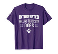 Introverted But Willing To Discuss Dogs T-Shirt - Trendy Graphic Men Women - T-Shirt, Sweatshirt, Hoodie