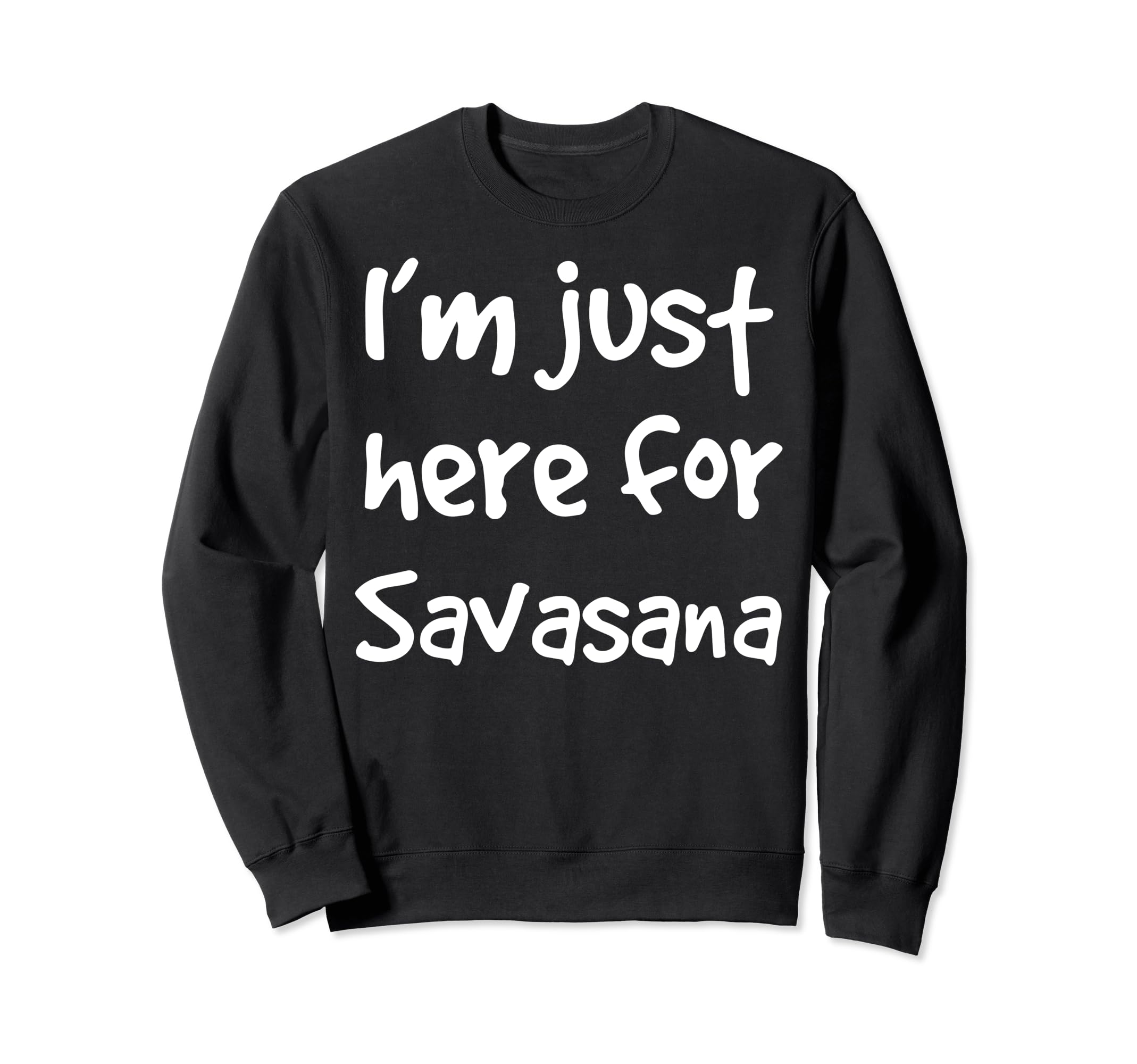 Im Just Here Savasana Meditation Sweatshirt - Minimalist Print for Adults - T-Shirt, Sweatshirt, Hoodie