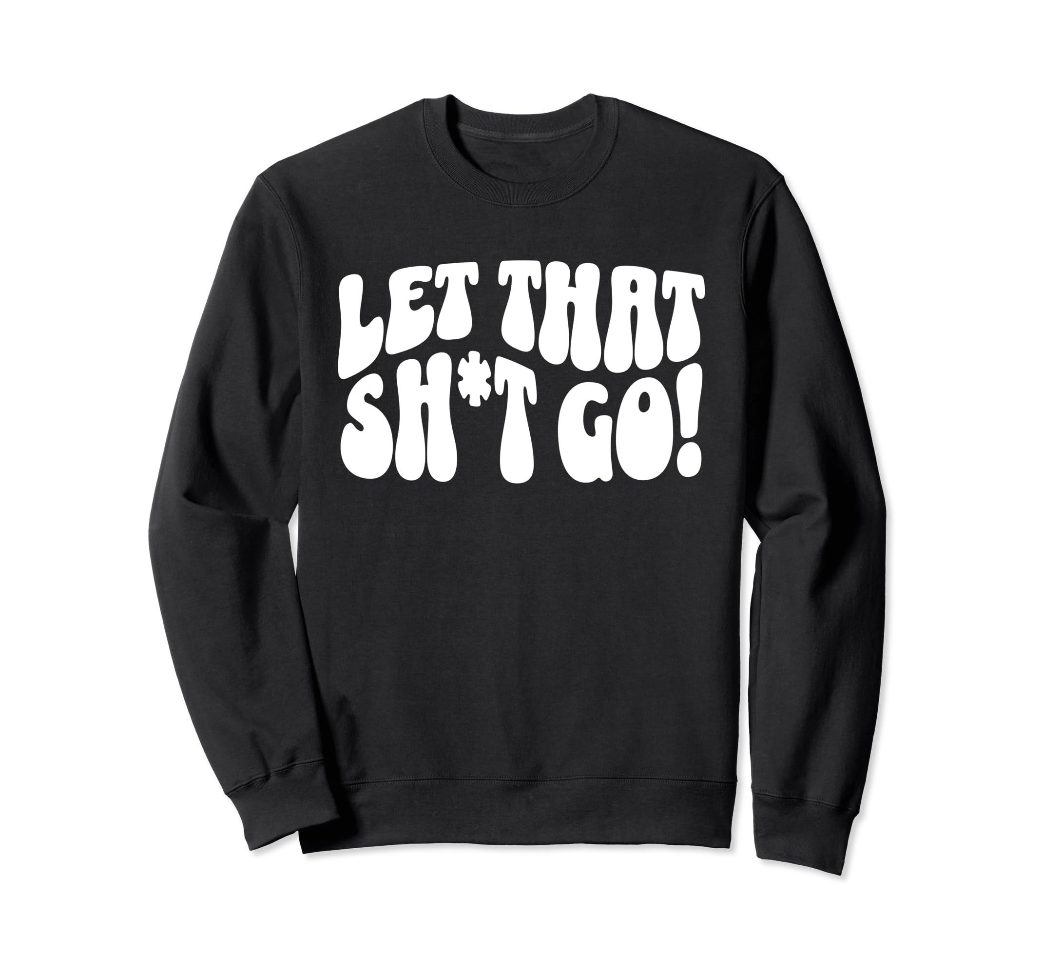 Let That Sht Go Funny Mental Health Sweatshirt - Trendy Graphic Unisex - T-Shirt, Sweatshirt, Hoodie