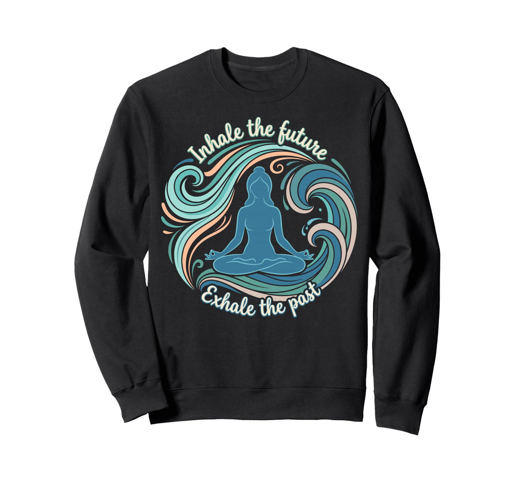 Inhale Future Exhale Past Yoga Sweatshirt - Novelty Apparel Men Women - T-Shirt, Sweatshirt, Hoodie