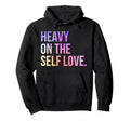 Heavy Self Love Self Care New Mom Best Friend Hoodie - Graphic Print Unisex - T-Shirt, Sweatshirt, Hoodie
