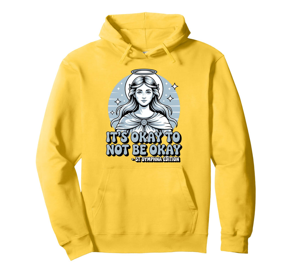 Its Okay To Not Be Okay Saint Dymphna Hoodie - Fun Novelty Design Unisex - T-Shirt, Sweatshirt, Hoodie